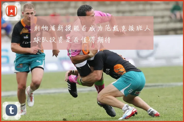 利物浦新援能否成为范戴克接班人球队投资是否值得期待